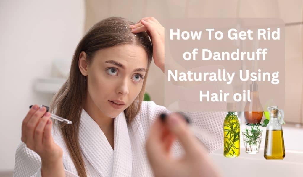 How To Get Rid of Dandruff