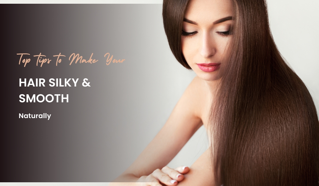 Top Tips To Make Your Hair Silky And Smooth