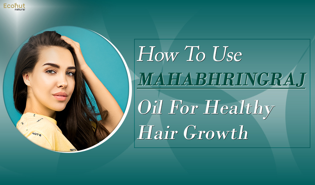 How to Use Maha Bhringraj Oil for Healthy Hair Growth